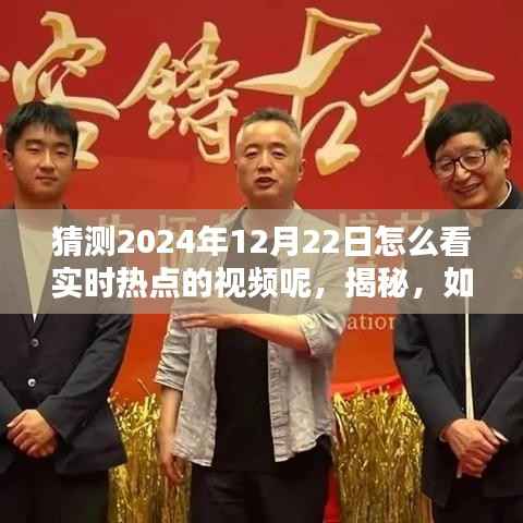 揭秘,如何观看2024年12月22日实时热点视频,掌握最新资讯潮流动态