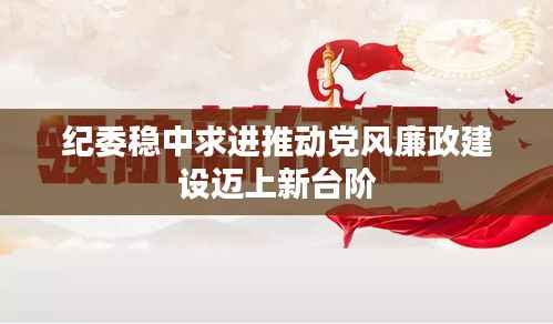 纪委稳中求进推动党风廉政建设迈上新台阶
