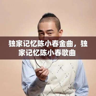 独家记忆陈小春金曲,独家记忆陈小春歌曲