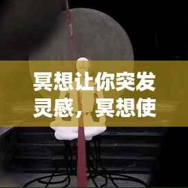 冥想让你突发灵感,冥想使人