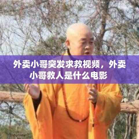 外卖小哥突发求救视频,外卖小哥救人是什么电影