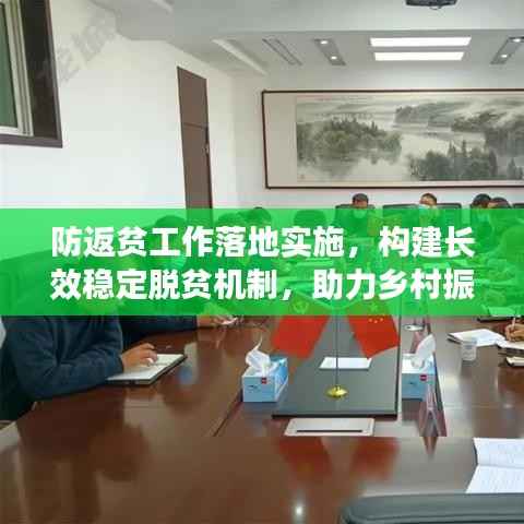 防返贫工作落地实施，构建长效稳定脱贫机制，助力乡村振兴前行