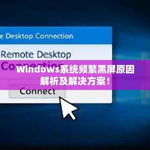 Windows系统频繁黑屏原因解析及解决方案!