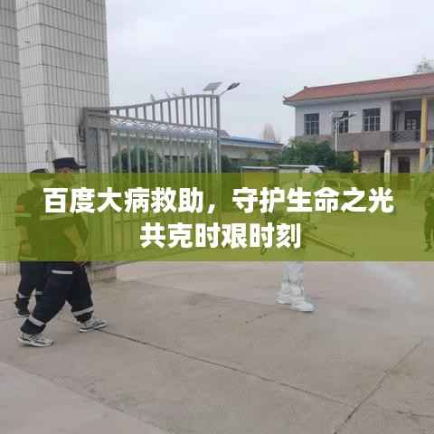 百度大病救助,守护生命之光 共克时艰时刻