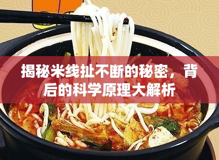 揭秘米线扯不断的秘密，背后的科学原理大解析